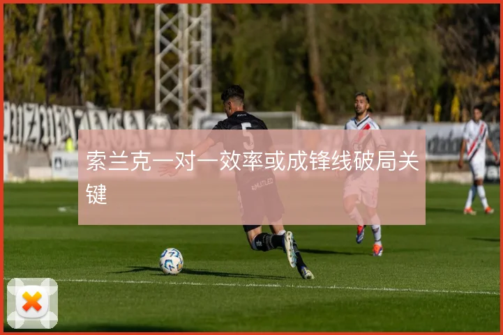 索兰克一对一效率或成锋线破局关键