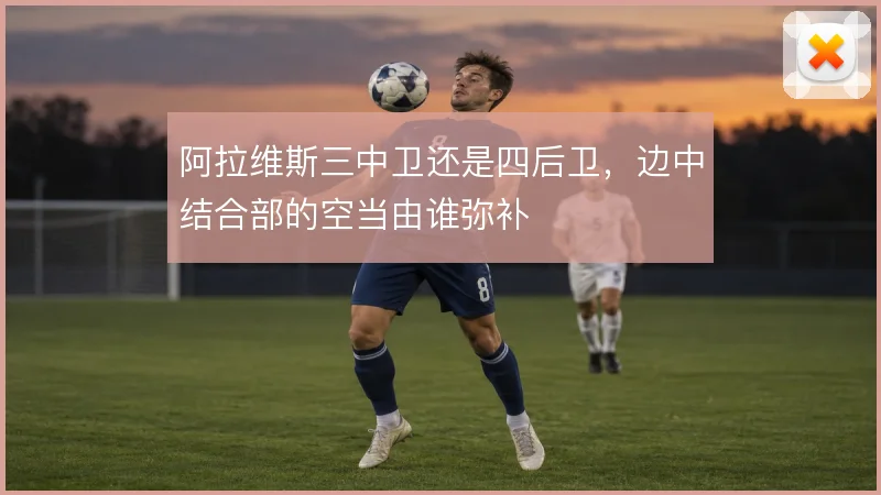 阿拉维斯三中卫还是四后卫,边中结合部的空当由谁弥补