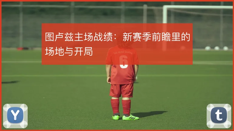 图卢兹主场战绩：新赛季前瞻里的场地与开局