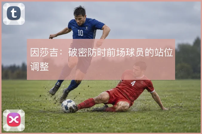 因莎吉：破密防时前场球员的站位调整