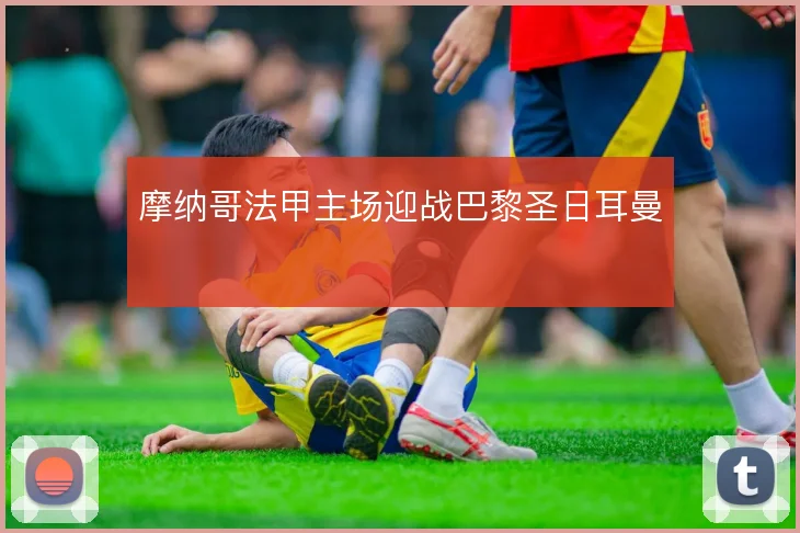 摩纳哥法甲主场迎战巴黎圣日耳曼