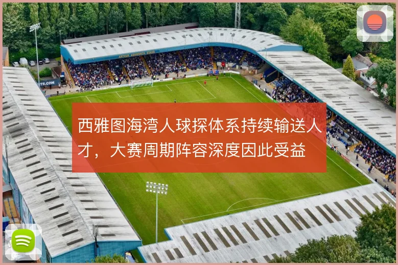 西雅图海湾人球探体系持续输送人才，大赛周期阵容深度因此受益