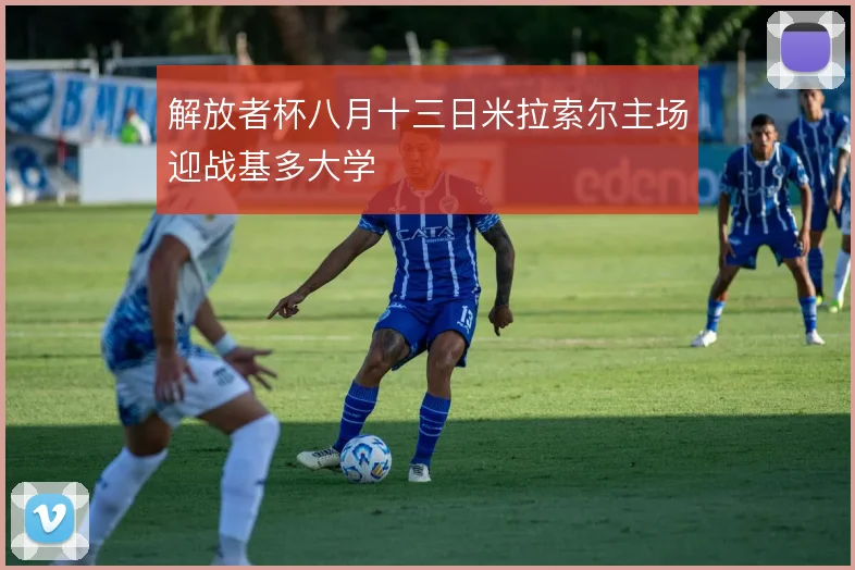 解放者杯八月十三日米拉索尔主场迎战基多大学