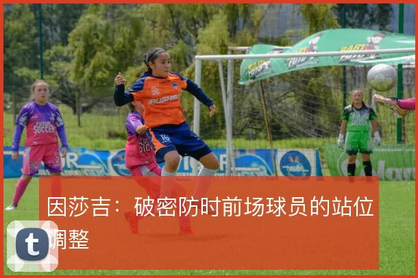 因莎吉：破密防时前场球员的站位调整